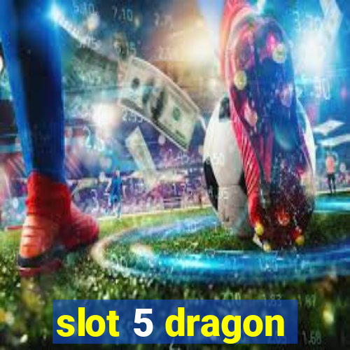 slot 5 dragon