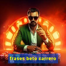 frases beto carrero