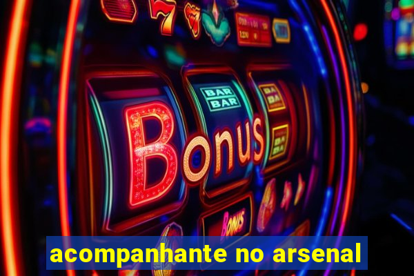 acompanhante no arsenal