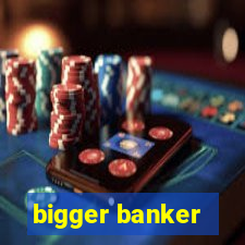 bigger banker