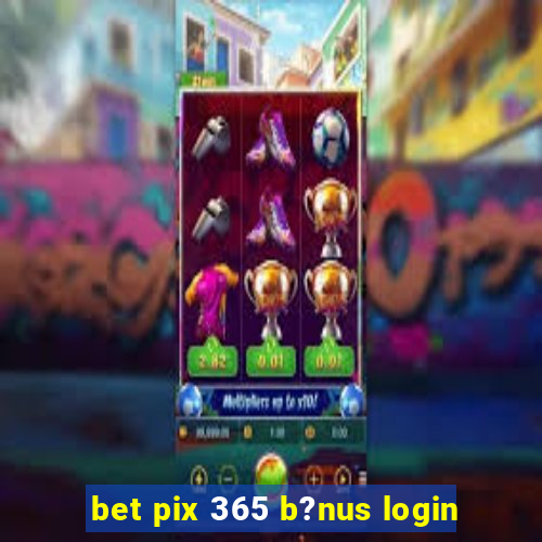 bet pix 365 b?nus login