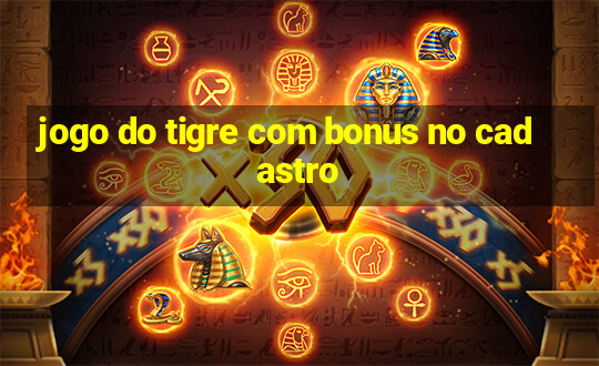 jogo do tigre com bonus no cadastro