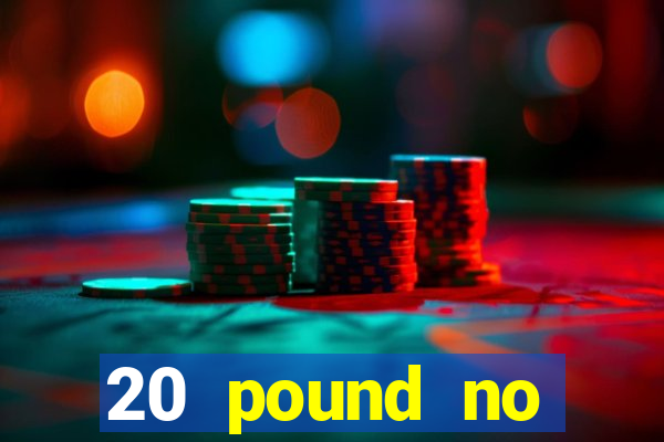 20 pound no deposit casino