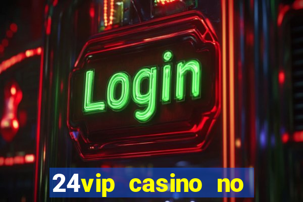 24vip casino no deposit bonus codes 2021