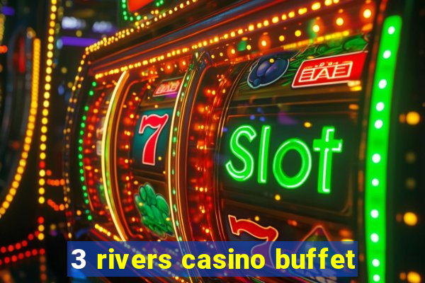 3 rivers casino buffet