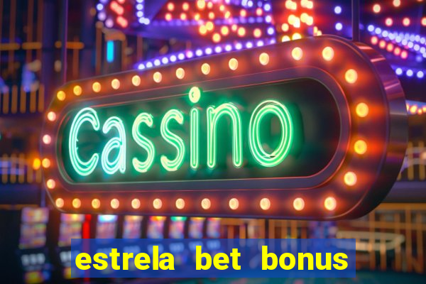 estrela bet bonus como funciona