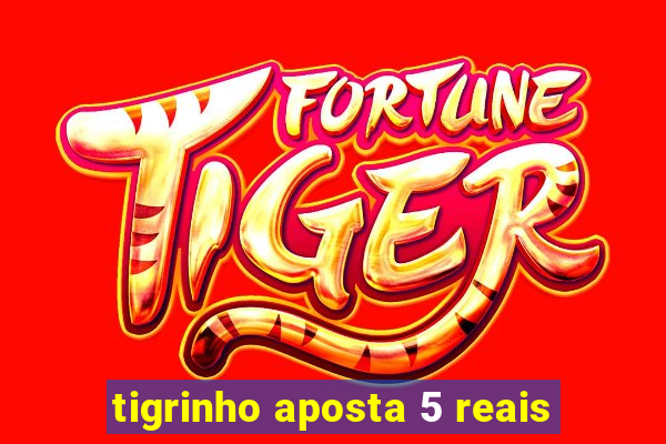 tigrinho aposta 5 reais