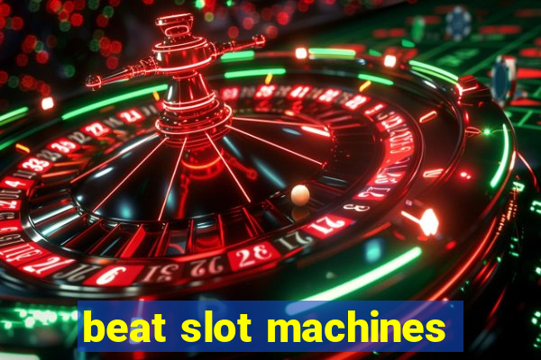 beat slot machines