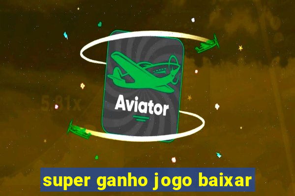 super ganho jogo baixar