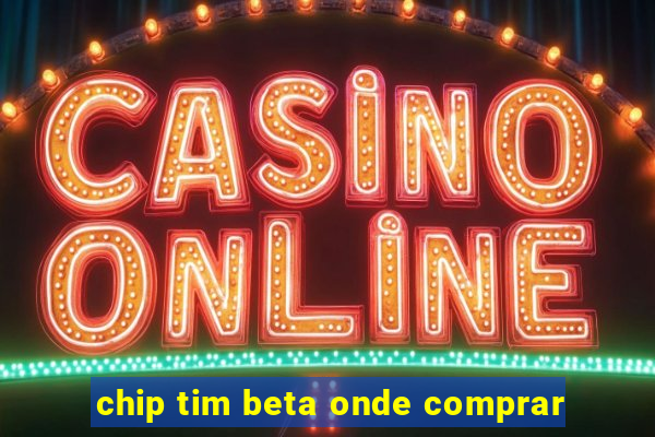 chip tim beta onde comprar