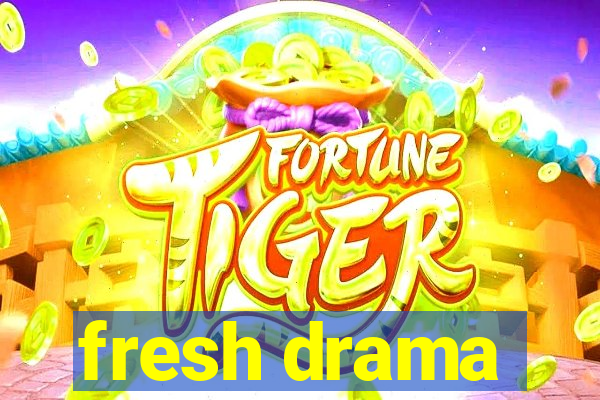 fresh drama