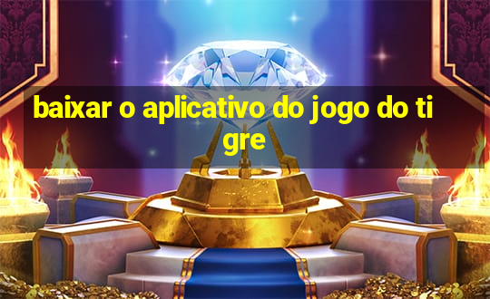 baixar o aplicativo do jogo do tigre