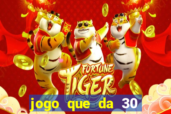 jogo que da 30 reais de bonus