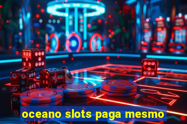 oceano slots paga mesmo