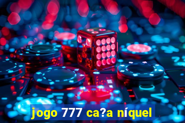 jogo 777 ca?a níquel