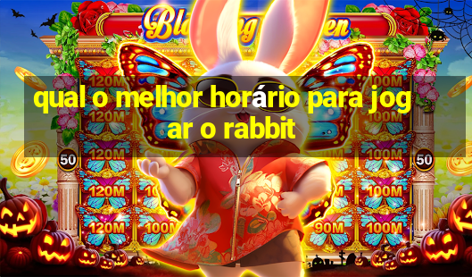 qual o melhor horário para jogar o rabbit