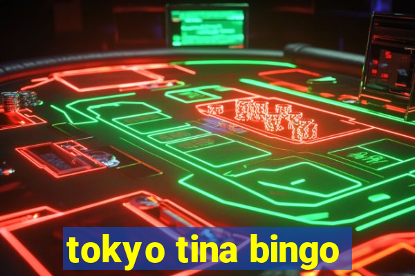 tokyo tina bingo