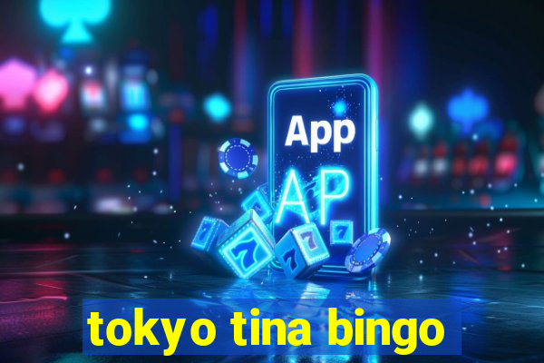 tokyo tina bingo