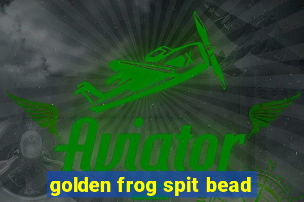 golden frog spit bead