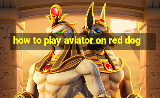 how to play aviator on red dog