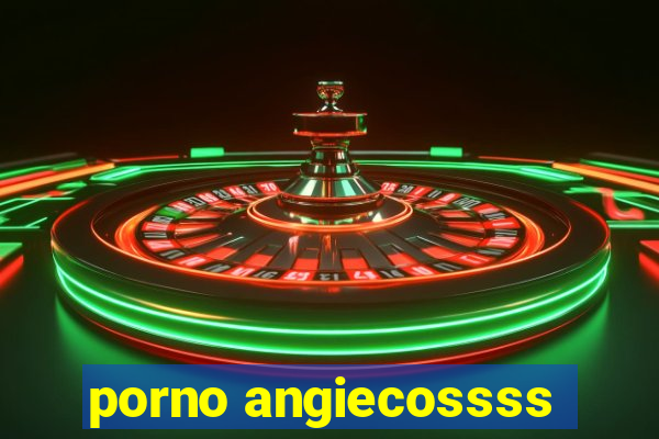 porno angiecossss