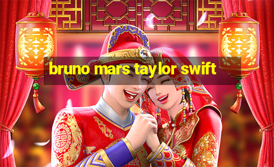 bruno mars taylor swift