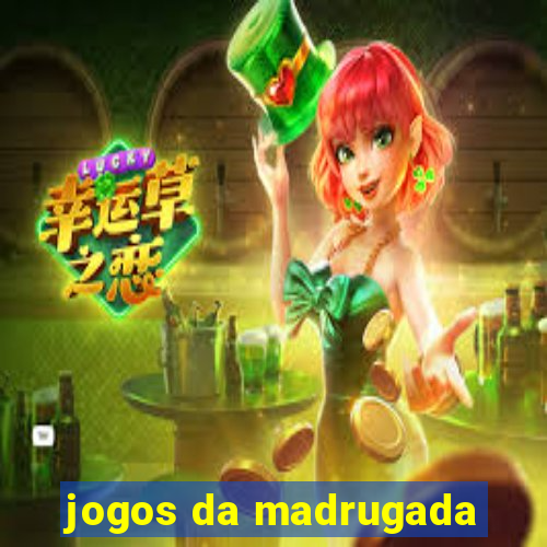 jogos da madrugada