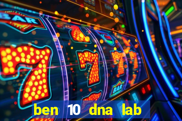 ben 10 dna lab all fusions