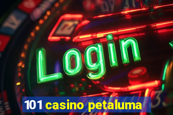 101 casino petaluma