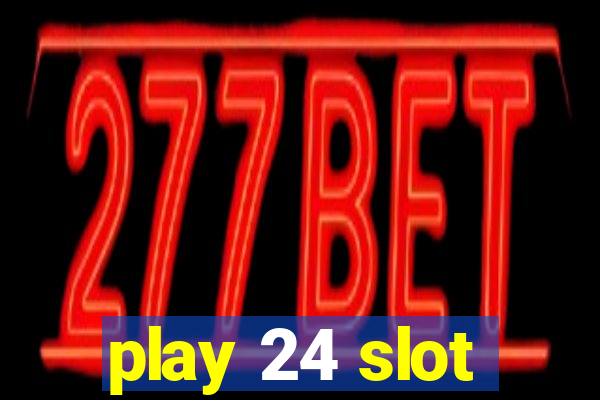 play 24 slot