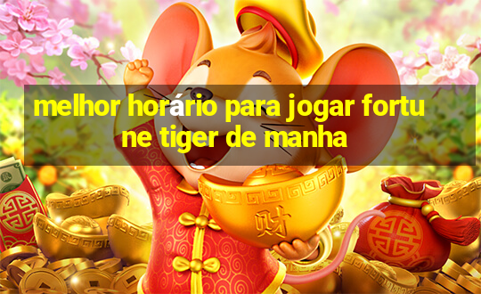 melhor horário para jogar fortune tiger de manha