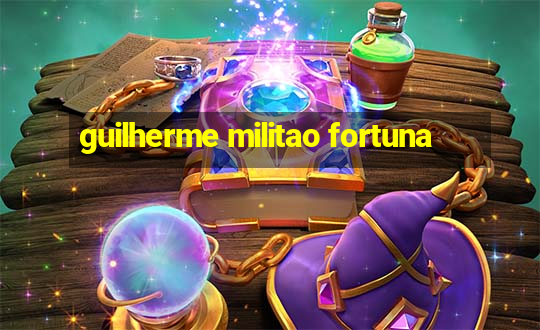 guilherme militao fortuna