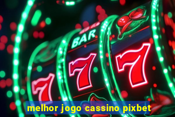 melhor jogo cassino pixbet