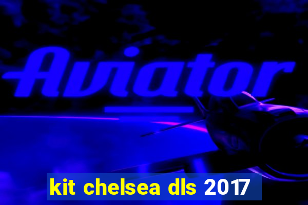 kit chelsea dls 2017