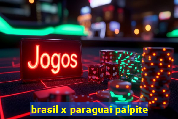 brasil x paraguai palpite