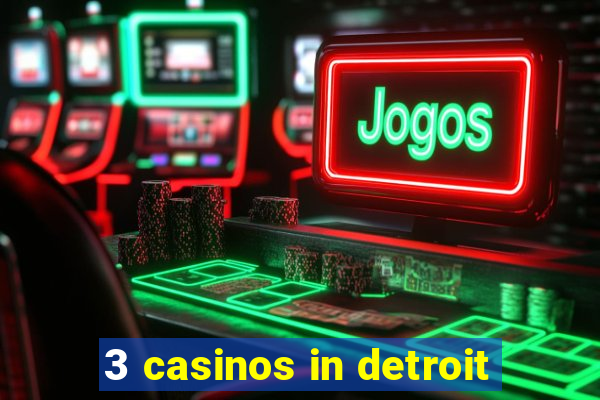 3 casinos in detroit