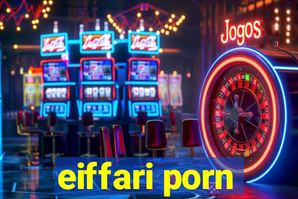 eiffari porn