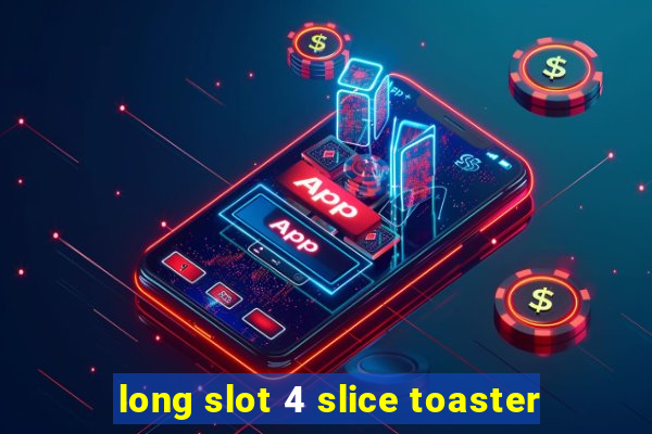 long slot 4 slice toaster