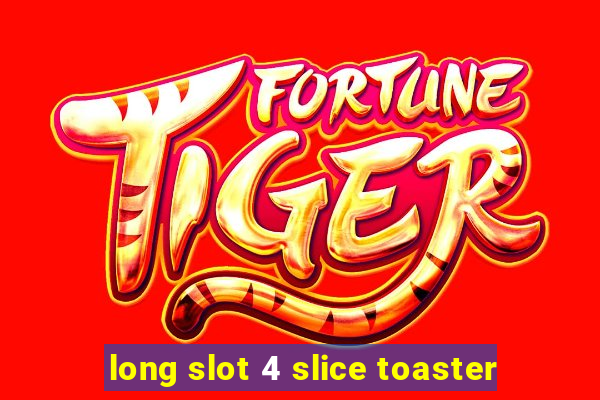 long slot 4 slice toaster