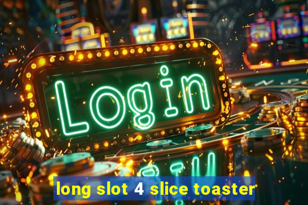 long slot 4 slice toaster