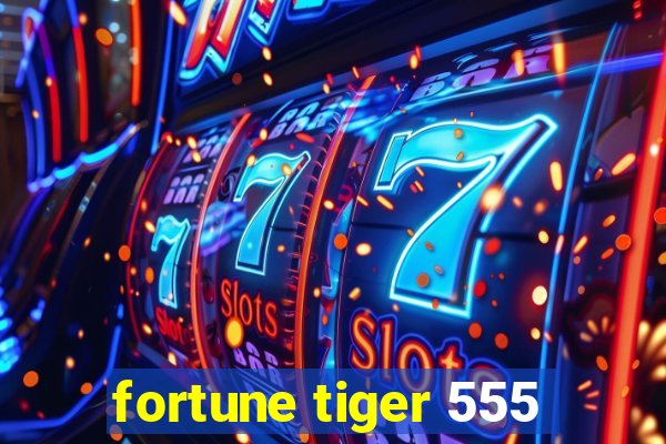 fortune tiger 555