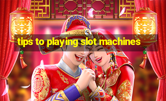 tips to playing slot machines