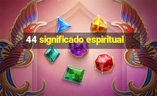 44 significado espiritual