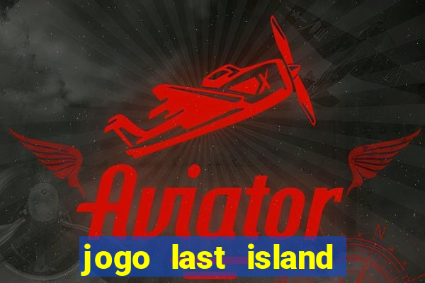 jogo last island of survival