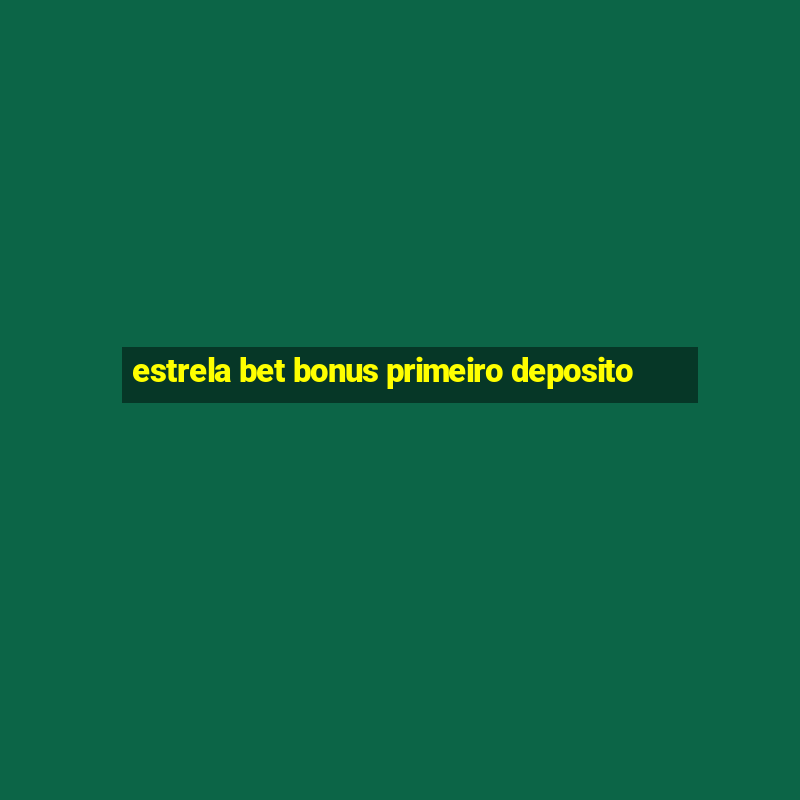 estrela bet bonus primeiro deposito