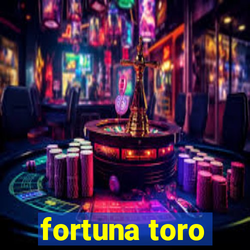 fortuna toro