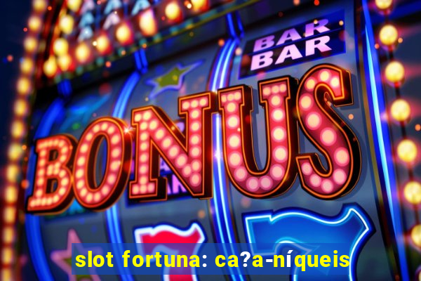 slot fortuna: ca?a-níqueis