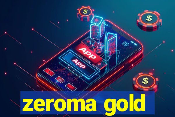 zeroma gold