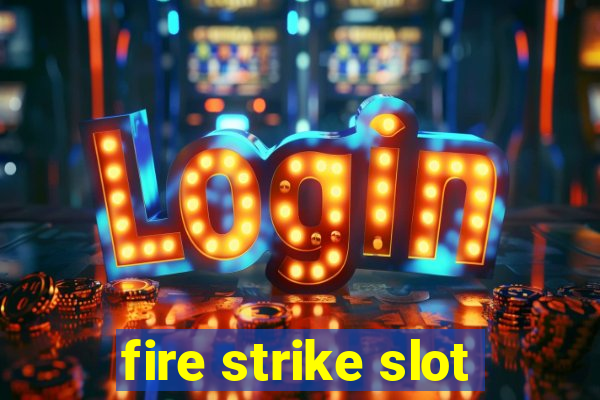 fire strike slot