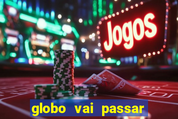 globo vai passar jogo hoje